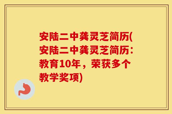 安陆二中龚灵芝简历(安陆二中龚灵芝简历：教育10年，荣获多个教学奖项)