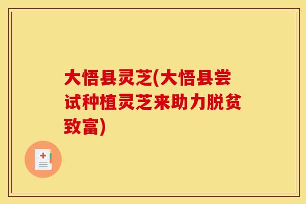 大悟县灵芝(大悟县尝试种植灵芝来助力脱贫致富)