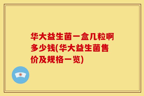 华大益生菌一盒几粒啊多少钱(华大益生菌售价及规格一览)