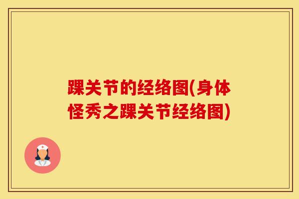 踝关节的经络图(身体怪秀之踝关节经络图)