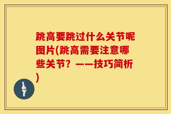跳高要跳过什么关节呢图片(跳高需要注意哪些关节？——技巧简析)
