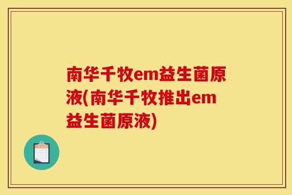 南华千牧em益生菌原液(南华千牧推出em益生菌原液)