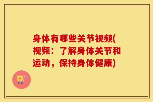 身体有哪些关节视频(视频：了解身体关节和运动，保持身体健康)