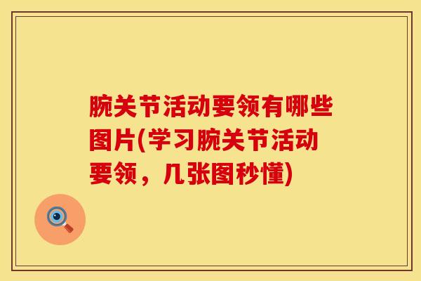 腕关节活动要领有哪些图片(学习腕关节活动要领，几张图秒懂)