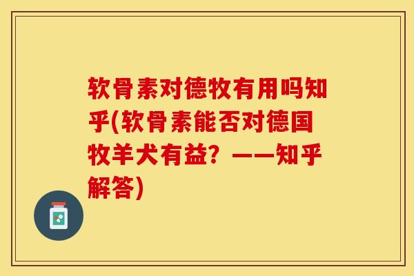软骨素对德牧有用吗知乎(软骨素能否对德国牧羊犬有益？——知乎解答)