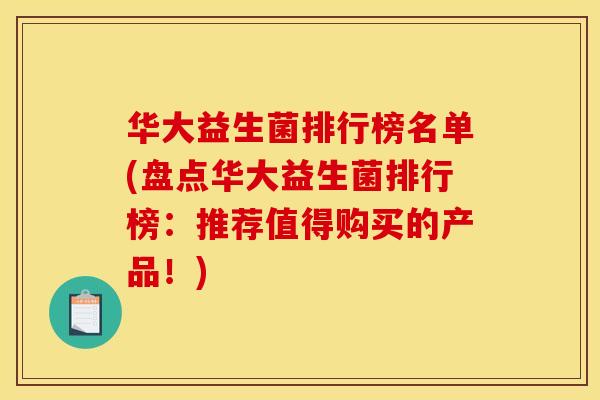 华大益生菌排行榜名单(盘点华大益生菌排行榜：推荐值得购买的产品！)