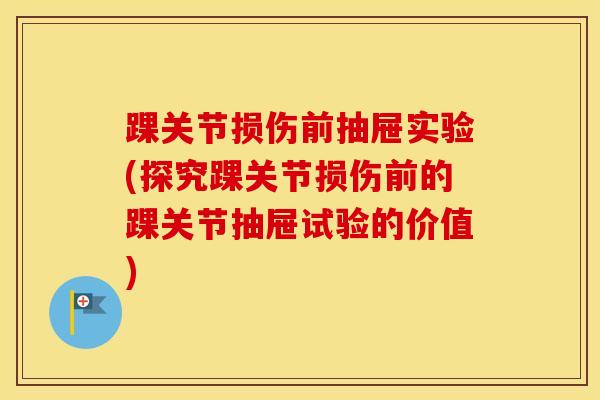 踝关节损伤前抽屉实验(探究踝关节损伤前的踝关节抽屉试验的价值)