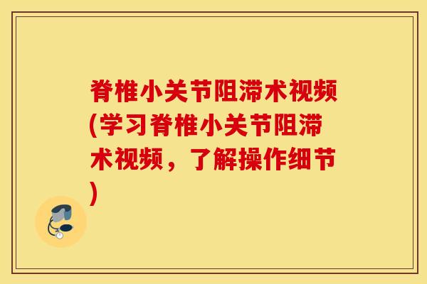 脊椎小关节阻滞术视频(学习脊椎小关节阻滞术视频，了解操作细节)