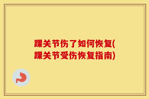 踝关节伤了如何恢复(踝关节受伤恢复指南)