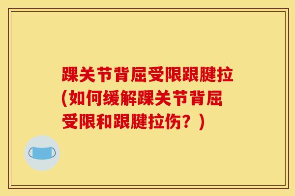踝关节背屈受限跟腱拉(如何缓解踝关节背屈受限和跟腱拉伤？)
