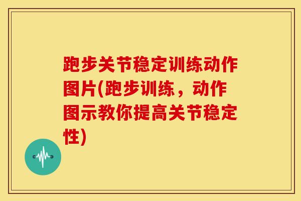 跑步关节稳定训练动作图片(跑步训练，动作图示教你提高关节稳定性)
