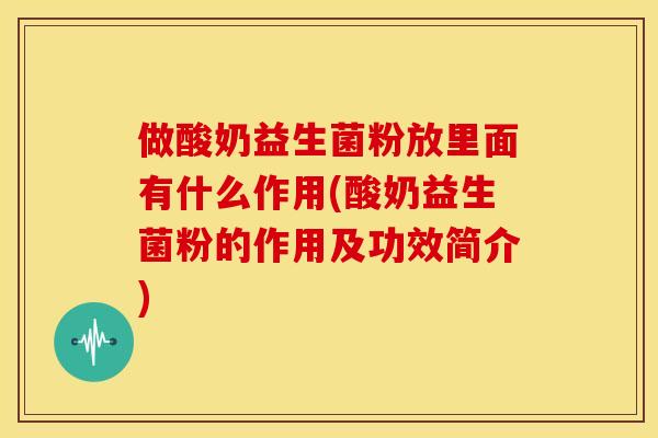 做酸奶益生菌粉放里面有什么作用(酸奶益生菌粉的作用及功效简介) 做酸奶益生菌粉放里面有什么作用(酸奶益生菌粉的作用及功效简介)
