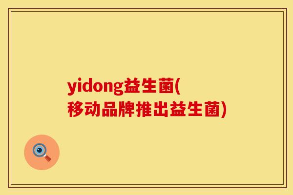 yidong益生菌(移动品牌推出益生菌)
