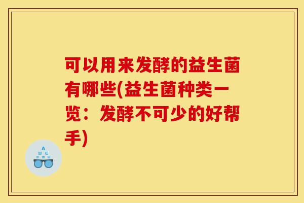 可以用来发酵的益生菌有哪些(益生菌种类一览：发酵不可少的好帮手)
