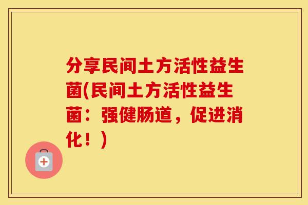 分享民间土方活性益生菌(民间土方活性益生菌：强健肠道，促进消化！)