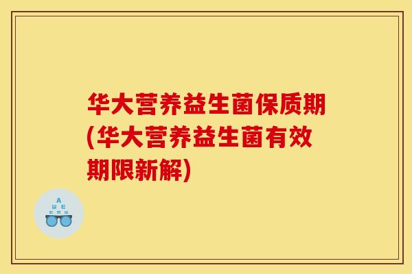 华大营养益生菌保质期(华大营养益生菌有效期限新解)
