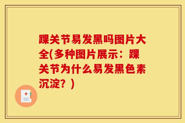 踝关节易发黑吗图片大全(多种图片展示：踝关节为什么易发黑色素沉淀？)