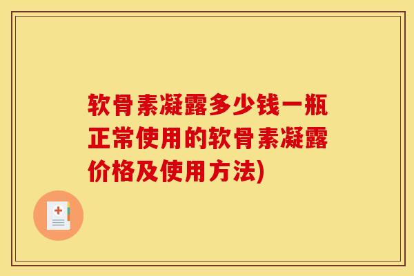 软骨素凝露多少钱一瓶正常使用的软骨素凝露价格及使用方法)