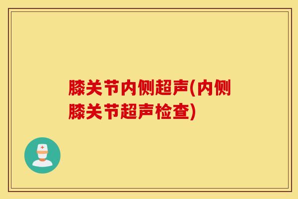 膝关节内侧超声(内侧膝关节超声检查)