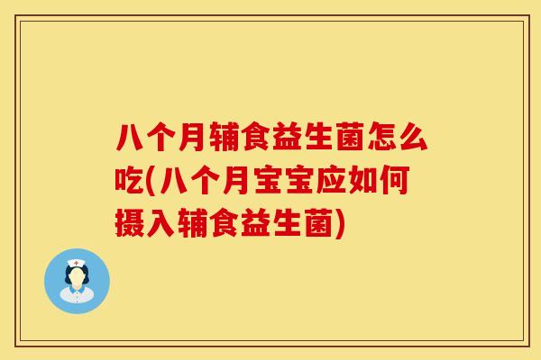 八个月辅食益生菌怎么吃(八个月宝宝应如何摄入辅食益生菌)