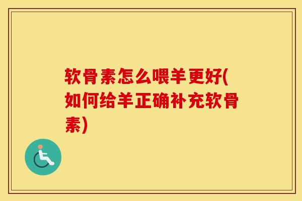 软骨素怎么喂羊更好(如何给羊正确补充软骨素) 软骨素怎么喂羊更好(如何给羊正确补充软骨素)