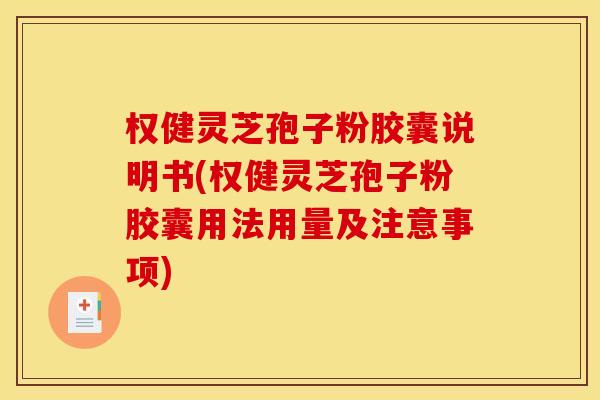 权健灵芝孢子粉胶囊说明书(权健灵芝孢子粉胶囊用法用量及注意事项) 权健灵芝孢子粉胶囊说明书(权健灵芝孢子粉胶囊用法用量及注意事项)
