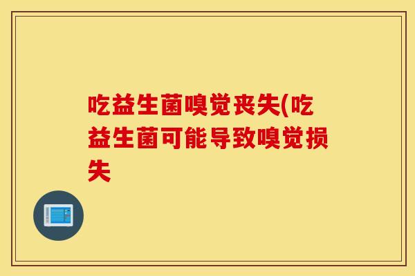 吃益生菌嗅觉丧失(吃益生菌可能导致嗅觉损失