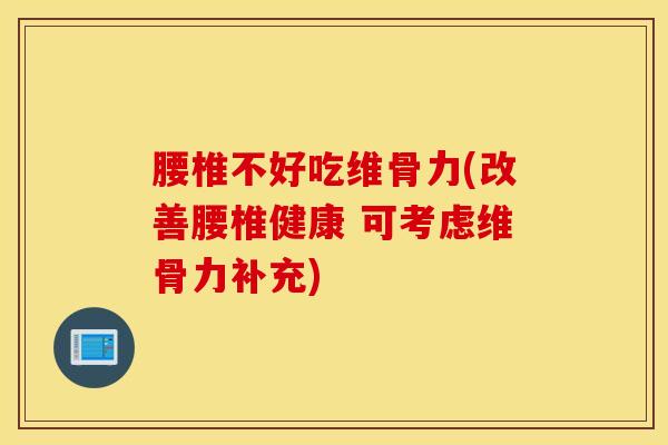 腰椎不好吃维骨力(改善腰椎健康 可考虑维骨力补充)