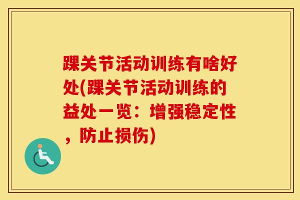 踝关节活动训练有啥好处(踝关节活动训练的益处一览：增强稳定性，防止损伤)