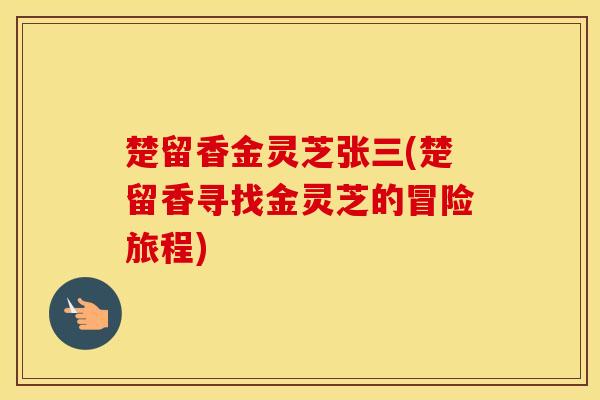 楚留香金灵芝张三(楚留香寻找金灵芝的冒险旅程) 楚留香金灵芝张三(楚留香寻找金灵芝的冒险旅程)