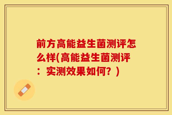 前方高能益生菌测评怎么样(高能益生菌测评：实测效果如何？)
