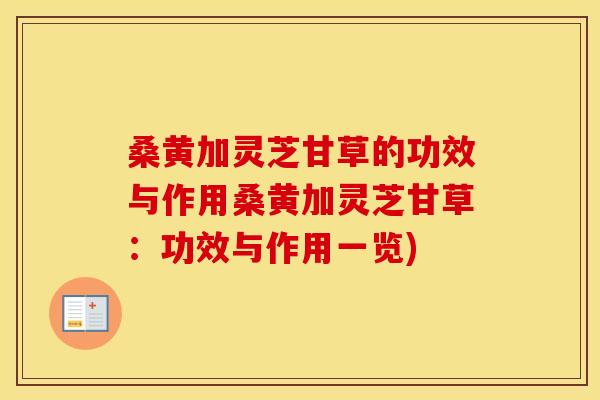 桑黄加灵芝甘草的功效与作用桑黄加灵芝甘草：功效与作用一览)
