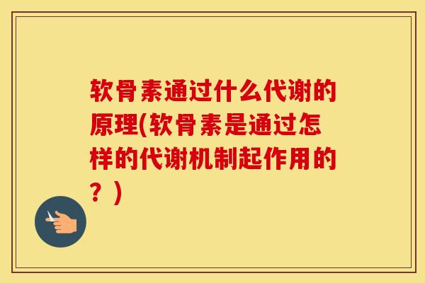 软骨素通过什么代谢的原理(软骨素是通过怎样的代谢机制起作用的？)