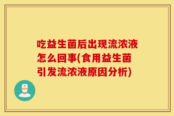 吃益生菌后出现流浓液怎么回事(食用益生菌引发流浓液原因分析)