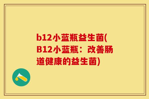 b12小蓝瓶益生菌(B12小蓝瓶：改善肠道健康的益生菌)
