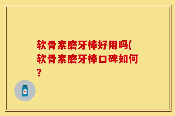 软骨素磨牙棒好用吗(软骨素磨牙棒口碑如何？
