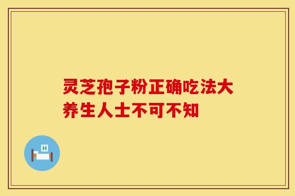 灵芝孢子粉正确吃法大养生人士不可不知