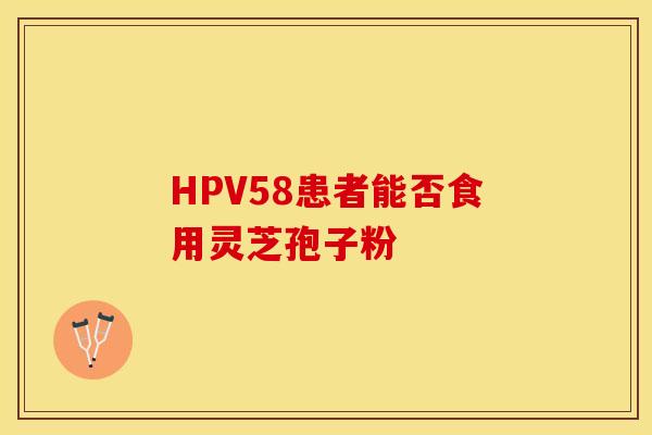 HPV58患者能否食用灵芝孢子粉