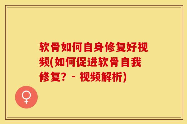 软骨如何自身修复好视频(如何促进软骨自我修复？- 视频解析)