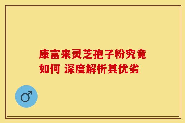 康富来灵芝孢子粉究竟如何 深度解析其优劣