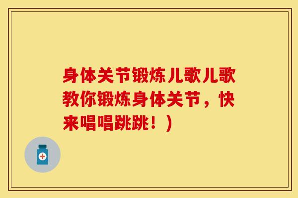 身体关节锻炼儿歌儿歌教你锻炼身体关节，快来唱唱跳跳！)