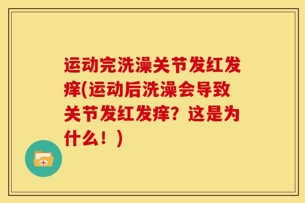 运动完洗澡关节发红发痒(运动后洗澡会导致关节发红发痒？这是为什么！)
