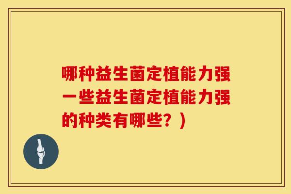 哪种益生菌定植能力强一些益生菌定植能力强的种类有哪些？)