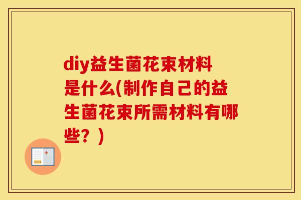 diy益生菌花束材料是什么(制作自己的益生菌花束所需材料有哪些？)