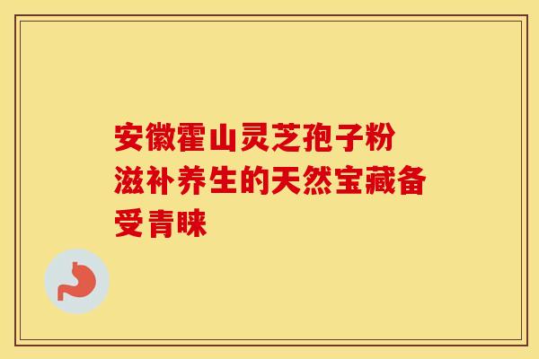 安徽霍山灵芝孢子粉 滋补养生的天然宝藏备受青睐 安徽霍山灵芝孢子粉 滋补养生的天然宝藏备受青睐