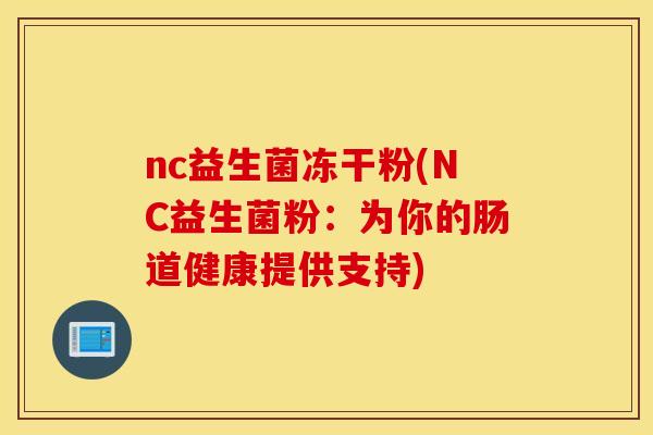 nc益生菌冻干粉(NC益生菌粉：为你的肠道健康提供支持)