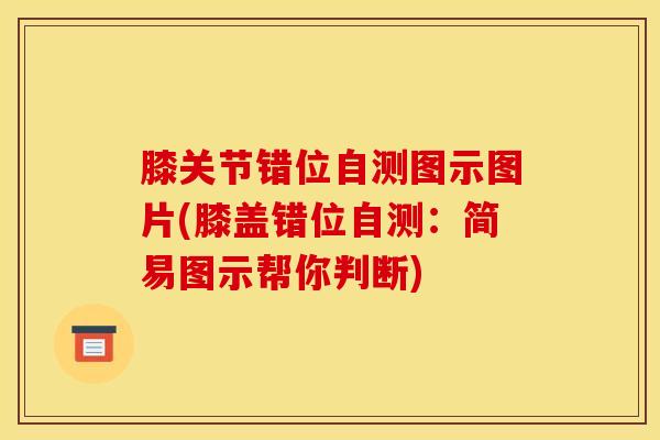 膝关节错位自测图示图片(膝盖错位自测：简易图示帮你判断)