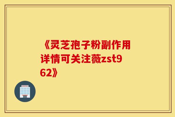 《灵芝孢子粉副作用 详情可关注薇zst962》