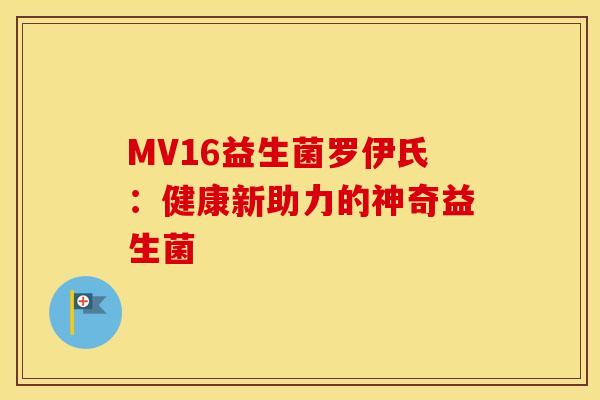 MV16益生菌罗伊氏:健康新助力的神奇益生菌 MV16益生菌罗伊氏:健康新助力的神奇益生菌