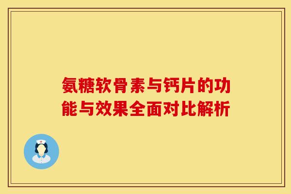 氨糖软骨素与钙片的功能与效果全面对比解析